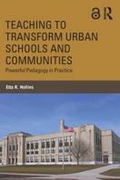 Teaching to Transform Urban Schools and Communities: Powerful Pedagogy in Practice 113871433X Book Cover