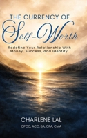 The Currency of Self-Worth: Redefine Your Relationship with Money, Success and Identity 1996944177 Book Cover
