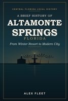 A Brief History of Altamonte Springs, Florida: From Winter Resort to Modern City B0HBBHQ2KX Book Cover