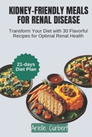 Kidney-Friendly Meals for Renal Disease: Transform Your Diet with 30 Flavorful Recipes for Optimal Renal Health (Renal and Kidney Disease Cookbooks) B0CV624RMV Book Cover