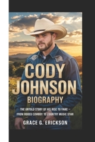 CODY JOHNSON BIOGRAPHY: The Untold Story of His Rise to Fame – From Rodeo Cowboy to Country Music Star B0F3NVSSLG Book Cover