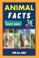 Animal Facts For Sharp Minds: Random But Mind-Blowing Facts About Animals | Lions, Tigers, Dolphins, Snakes, Dogs, Cats, Parrots, Dinosaurs, Many More | For Kids, Teens, Adults, Seniors, Family 1739511808 Book Cover