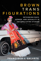 Brown Trans Figurations: Rethinking Race, Gender, and Sexuality in Chicanx/Latinx Studies 1477322132 Book Cover