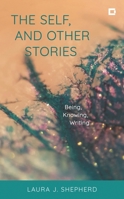 The Self, and Other Stories: Being, Knowing, Writing 1538169649 Book Cover
