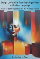 EVELYN UNDERHILL’S PRACTICAL MYSTICISM in MODERN LANGUAGE: Down-to-Earth Mysticism for the Practical Person B0CT5MFVPZ Book Cover