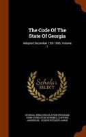 The Code Of The State Of Georgia: Adopted December 15th 1895, Volume 1 1018693246 Book Cover
