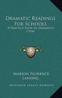 Dramatic Readings For Schools: A Practice Book In Dramatics 1164624814 Book Cover