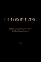 PHILOSOPHIZING: 110 Contradictions We Live Without Realizing It B0H3HP2D95 Book Cover