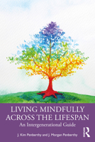 Living Mindfully Across the Lifespan: An Intergenerational Guide 0367370158 Book Cover