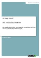 Die Freiheit zu sterben?: Eine multiperspektivische Er�rterung zum Thema Suizid mit Bezug auf die Geschichte, Kausalit�t und Recht 3668477302 Book Cover