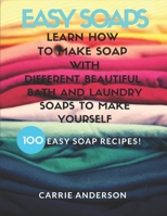 EASY SOAPS: Learn How to Make Soap with Different Beautiful Bath and Laundry Soaps to Make Yourself (100 Easy Soap Recipes) 1712873318 Book Cover
