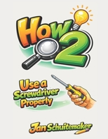 How 2 Use a Screwdriver Properly: A Practical Guide for Everyday Home Use B0GKP1HLBY Book Cover