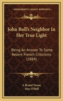 John Bull's Neighbor in Her True Light: Being an Answer to Some Recent French Criticisms 1104244217 Book Cover