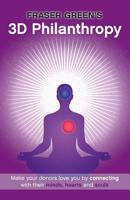 3D Philanthropy: Make your donors love you by connecting with their minds, hearts and souls. 1895589894 Book Cover