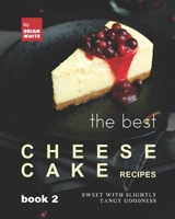 The Best Cheesecake Recipes - Book 2: Sweet with Slightly Tangy Goodness B09JJ9C6K1 Book Cover