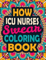 How ICU Nurses Swear Coloring Book: A Swear Coloring Book Gift for ICU Nurses-8.5x11 Inches 50 Unique Design of Swear Words Illustration Coloring Book for Nurses B08JDYW9YT Book Cover