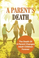 A Parent's Death: The Death Of A Parent Changes Adult Children Forever: Early Parental Death B096XTQVRP Book Cover