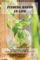 Finding Hopes In Life: An Inspirational Read For Those Who Want To Find Meanings In Life: Motivation Inspirational Books B091F5RSD9 Book Cover