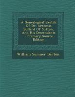 A Genealogical Sketch Of Dr. Artemas Bullard Of Sutton, And His Descendants 1021541583 Book Cover