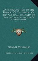 An Introduction To The History Of The Revolt Of The American Colonies V2: Being A Comprehensive View Of Its Origin 1165384027 Book Cover