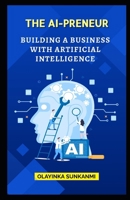 THE AI-PRENEUR: BUILDING A BUSINESS WITH ARTIFICIAL INTELLIGENCE B0DYCFWLZB Book Cover