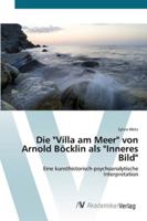 Die "Villa am Meer" von Arnold Böcklin als "Inneres Bild": Eine kunsthistorisch-psychoanalytische Interpretation 3639432649 Book Cover