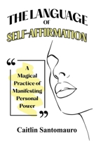 The Language of Self-Affirmation: A Magical Practice of Manifesting Personal Power 195816545X Book Cover