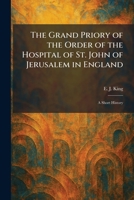 The Grand Priory of the Order of the Hospital of St. John of Jerusalem in England: A Short History 1025690915 Book Cover