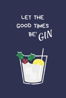 Let The Good Times Be' Gin: Secret Santa Gifts For Coworkers Novelty Christmas Gifts for Colleagues Funny Naughty Rude Gag Notebook/Journal, Silly Office Writing Stationary for Wife Husband Boyfriend  170996197X Book Cover