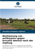 Bestimmung von antikörpern gegen brucella abortus nach der impfung: BESTIMMUNG VON POST-VAKZINALEN ANTIKÖRPERN GEGEN Brucella abortus, GENERIERT DURCH RB 51 UND ECA 19, BEI KATZEN (German Edition) B0CJKTR5V9 Book Cover
