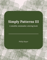 Simply Patterns III: A mindful, minimalist coloring book B08YLW8KCX Book Cover