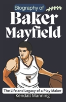 Biography of Baker Mayfield: The Life and Legacy of a Play Maker B0DR9555NS Book Cover
