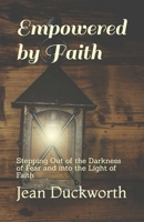Empowered by Faith: Stepping Out of the Darkness of Fear and into the Light of Faith 1981233059 Book Cover