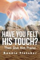 Have You Felt His Touch? Then Give Him Praise 1434987949 Book Cover