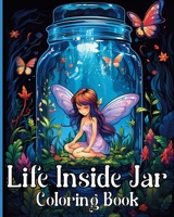 Life Inside Jar Coloring Book: Amazing Coloring Illustrations for Adults Relaxation and Anxiety Relief B0CK8JYXCK Book Cover