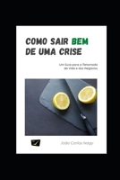 COMO SAIR BEM DE UMA CRISE: Um Guia para a Retomada da Vida e dos Negócios B08KQYG6XZ Book Cover