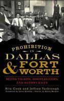 Prohibition in Dallas & Fort Worth: Blind Tigers, Bootleggers and Bathtub Gin 1609499727 Book Cover