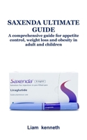 SAXENDA ULTIMATE GUIDE: A comprehensive guide for appetite control, weight loss and obesity in adult and children B0DQHPXTS7 Book Cover