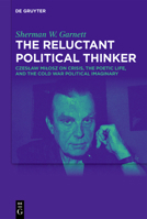 The Reluctant Political Thinker: Czeslaw Milosz on Crisis, the Poetic Life, and the Cold War Political Imaginary 3111573524 Book Cover