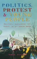 Politics, Protest and Young People: Political Participation and Dissent in 21st Century Britain 1137577878 Book Cover