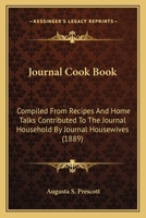 Journal Cook Book: Compiled From Recipes And Home Talks Contributed To The Journal Household By Journal Housewives 1164827014 Book Cover