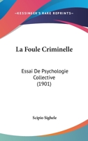 La Foule Criminelle: Essai De Psychologie Collective (1901) 1160593892 Book Cover