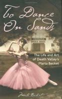 To Dance on Sands: The Life And Art of Death Valley's Marta Becket 1932173811 Book Cover