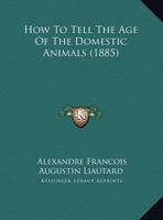 How To Tell The Age Of The Domestic Animals (1885) 1358618283 Book Cover