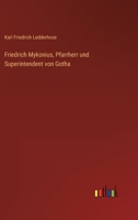 Friedrich Mykonius, Pfarrherr und Superintendent von Gotha 3368025538 Book Cover