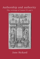 Authorship and Authority: The Writings of James VI and I 0719087791 Book Cover