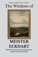 The Wisdom of Meister Eckhart Birth of God in the Soul, Detachment, and the Ground of Being (Christian Wisdom) B0FM3KPBQ7 Book Cover