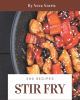 500 Stir Fry Recipes: Making More Memories in your Kitchen with Stir Fry Cookbook! B08D4T84R8 Book Cover