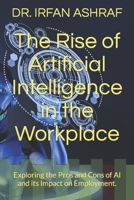 The Rise of Artificial Intelligence in the Workplace: Exploring the Pros and Cons of AI and its Impact on Employment. B0C1HZV5FD Book Cover