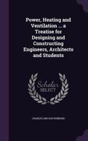 Power, Heating and Ventilation ... a Treatise for Designing and Constructing Engineers, Architects and Students 1359780033 Book Cover